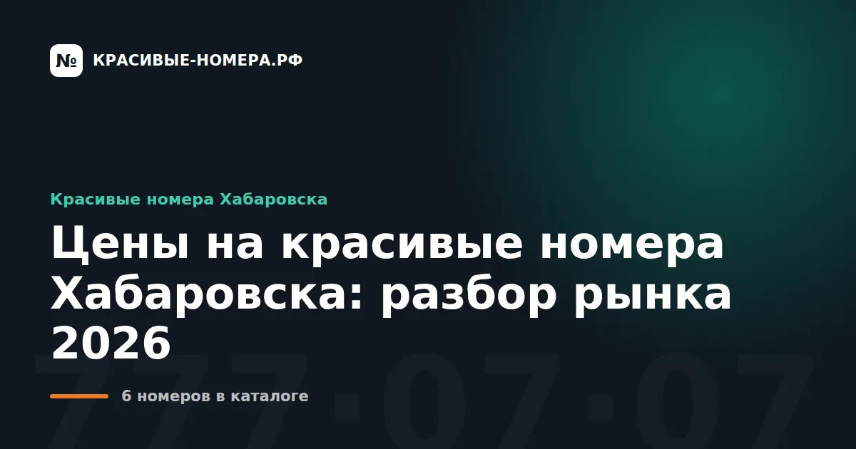 Цены на красивые номера Хабаровска: разбор рынка 2026